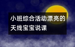 小班綜合活動(dòng)：漂亮的天線寶寶說課