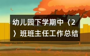 幼兒園下學(xué)期中〈2〉班班主任工作總結(jié)