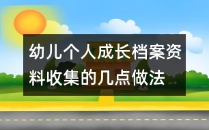 幼兒個(gè)人成長(zhǎng)檔案資料收集的幾點(diǎn)做法