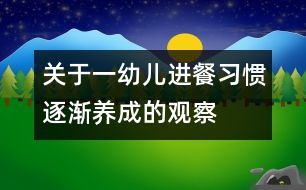 關(guān)于一幼兒“進餐習(xí)慣逐漸養(yǎng)成“的觀察記錄