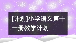 [計劃]小學語文第十一冊教學計劃