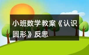 小班數(shù)學(xué)教案《認識圓形》反思