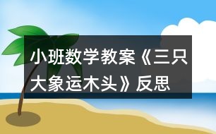 小班數(shù)學(xué)教案《三只大象運(yùn)木頭》反思