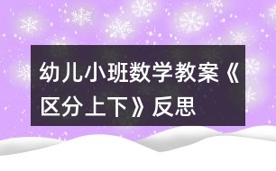 幼兒小班數(shù)學教案《區(qū)分上下》反思