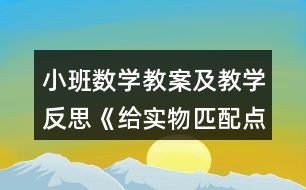 小班數(shù)學教案及教學反思《給實物匹配點卡》