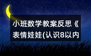 小班數(shù)學(xué)教案反思《表情娃娃(認(rèn)識8以內(nèi)的數(shù)及量)》