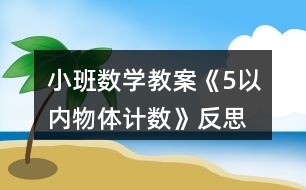 小班數(shù)學(xué)教案《5以內(nèi)物體計(jì)數(shù)》反思