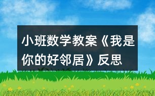 小班數(shù)學教案《我是你的好鄰居》反思