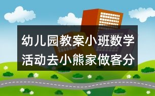 幼兒園教案小班數(shù)學活動去小熊家做客分類反思