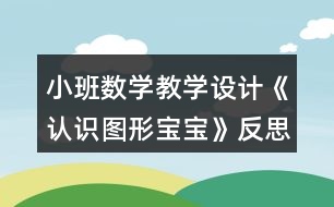 小班數(shù)學(xué)教學(xué)設(shè)計(jì)《認(rèn)識(shí)圖形寶寶》反思