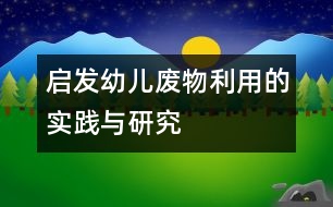 啟發(fā)幼兒廢物利用的實踐與研究