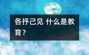 各抒己見(jiàn) 什么是教育？