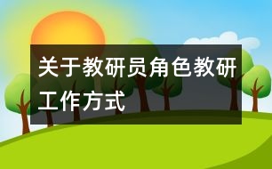 關(guān)于教研員角色、教研工作方式