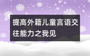 提高外籍兒童言語(yǔ)交往能力之我見(jiàn)