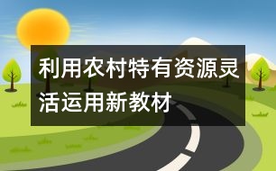 利用農(nóng)村特有資源靈活運(yùn)用新教材