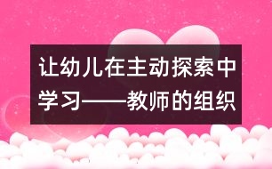 讓幼兒在主動(dòng)探索中學(xué)習(xí)――教師的組織策略