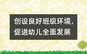 創(chuàng)設(shè)良好班級環(huán)境，促進(jìn)幼兒全面發(fā)展