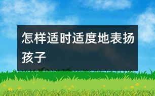 怎樣適時(shí)適度地表揚(yáng)孩子