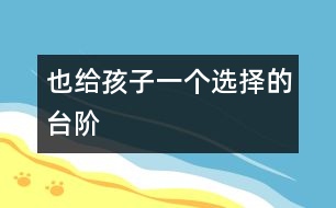 也給孩子一個(gè)選擇的臺(tái)階