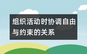 組織活動時協(xié)調(diào)自由與約束的關(guān)系