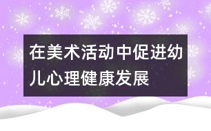 在美術(shù)活動(dòng)中促進(jìn)幼兒心理健康發(fā)展