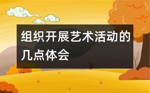 組織開展藝術(shù)活動的幾點(diǎn)體會