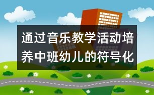 通過音樂教學活動培養(yǎng)中班幼兒的符號化能力