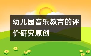 幼兒園音樂教育的評價研究（原創(chuàng)）