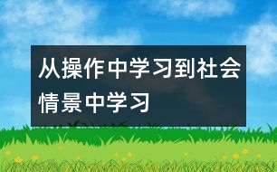 從“操作中學(xué)習(xí)”到“社會(huì)情景中學(xué)習(xí)” ──學(xué)前兒童數(shù)學(xué)教育觀芻議