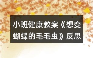 小班健康教案《想變蝴蝶的毛毛蟲》反思