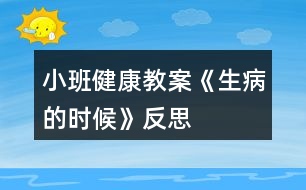 小班健康教案《生病的時候》反思