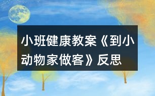 小班健康教案《到小動(dòng)物家做客》反思