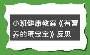 小班健康教案《有營(yíng)養(yǎng)的蛋寶寶》反思