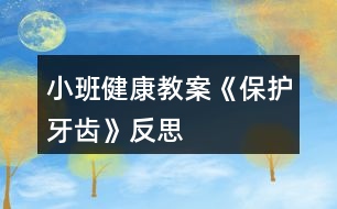 小班健康教案《保護(hù)牙齒》反思