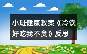 小班健康教案《冷飲好吃我不貪》反思