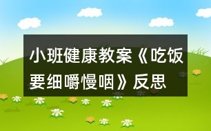 小班健康教案《吃飯要細(xì)嚼慢咽》反思