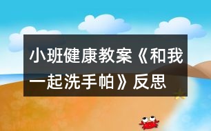 小班健康教案《和我一起洗手帕》反思