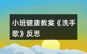 小班健康教案《洗手歌》反思