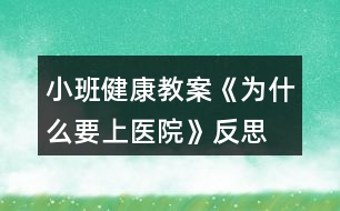 小班健康教案《為什么要上醫(yī)院》反思