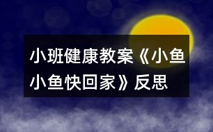 小班健康教案《小魚小魚快回家》反思