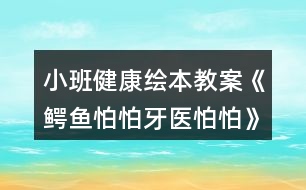 小班健康繪本教案《鱷魚(yú)怕怕牙醫(yī)怕怕》反思