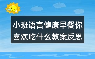 小班語言健康早餐你喜歡吃什么教案反思