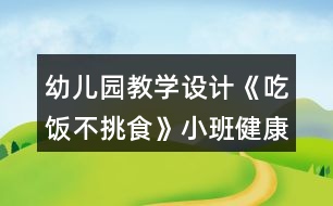 幼兒園教學(xué)設(shè)計《吃飯不挑食》小班健康教案＋反思