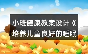 小班健康教案設(shè)計《培養(yǎng)兒童良好的睡眠習慣》反思