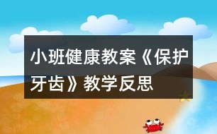 小班健康教案《保護牙齒》教學(xué)反思