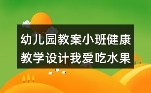 幼兒園教案小班健康教學(xué)設(shè)計(jì)我愛(ài)吃水果反思