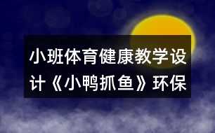 小班體育健康教學(xué)設(shè)計《小鴨抓魚》環(huán)保意識教育反思