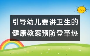 引導幼兒要講衛(wèi)生的健康教案：預防登革熱 小明為什么生病了