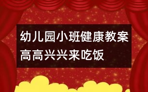 幼兒園小班健康教案：高高興興來吃飯