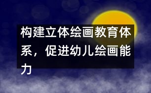 構(gòu)建立體繪畫教育體系，促進幼兒繪畫能力發(fā)展